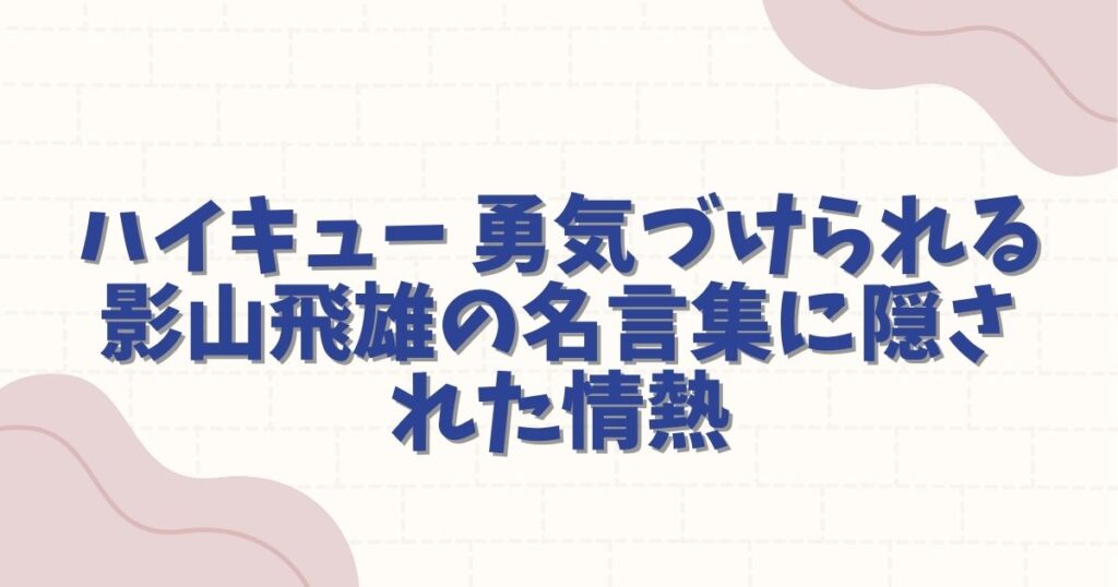 ハイキュー 勇気づけられる 影山飛雄の名言集に隠された情熱